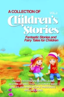 A COLLECTION OF CHILDREN'S STORIES : Fantastic stories and fairy tales for children.