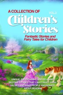 A COLLECTION OF CHILDREN'S STORIES : Fantastic stories and fairy tales for children.