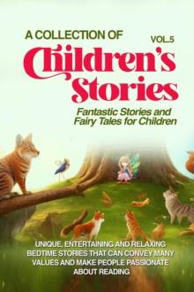 A COLLECTION OF CHILDREN'S STORIES : Fantastic stories and fairy tales for children.