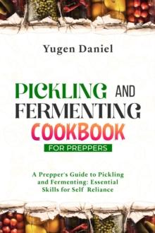 PICKLING AND FERMENTING COOKBOOK FOR PREPPERS: A Prepper's Guide to Pickling and Fermenting : Essential Skills for Self-Reliance