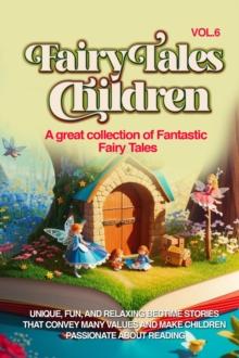 Fairy Tales for Children : A great collection of fantastic fairy tales. (Vol. 6) Unique, fun, and relaxing bedtime stories that convey many values and make children passionate about reading.