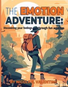 The Emotion Adventures : : Discovering your feeling through fun activities: Discovering your feeling through fun activities