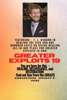 Greater Exploits - 19  Featuring - T. L. Osborn In Healing the Sick and One Hundred facts.. : On divine Healing ALL-IN-ONE PLACE for Greater Exploits In God! - You are Born for This - Healing, Deliver