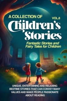 A COLLECTION OF CHILDREN'S STORIES : Fantastic stories and fairy tales for children