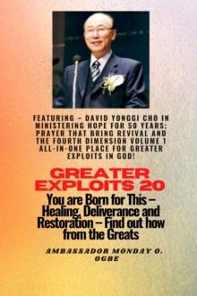 Greater Exploits - 20  Featuring - David Yonggi Cho In Ministering Hope for 50 Years;.. : Prayer that Bring Revival and the Fourth Dimension Volume 1 ALL-IN-ONE PLACE for Greater Exploits In God! - Yo