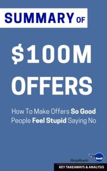 Summary of $100M Offers : How To Make Offers So Good People Feel Stupid Saying No