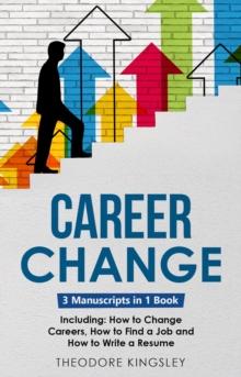 Career Change : 3-in-1 Guide to Master Changing Jobs After 40, Retraining, New Career Counseling & Mid Career Switch