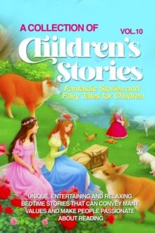 A COLLECTION OF CHILDREN'S STORIES : Fantastic stories and fairy tales for children