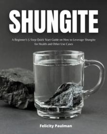 Shungite : A Beginner's 5-Step Quick Start Guide on How to Leverage Shungite for Health and Other Use Cases