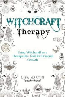 Witchcraft Therapy : USING WITCHCRAFT AS A THERAPEUTIC TOOL FOR PERSONAL GROWTH