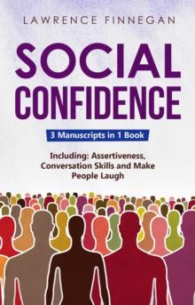 Social Confidence : 3-in-1 Guide to Master Assertiveness, Self-Confidence, Personality Development & Social Skills