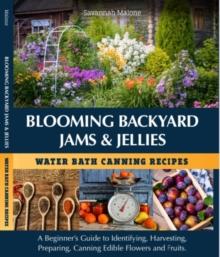 Blooming Backyard Jams & Jellies Water Bath Canning Recipes