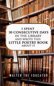 I Spent 30 Consecutive Days in the Library and Wrote this Little Poetry Book about It