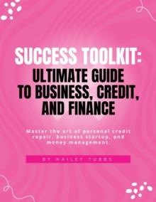 SUCCESS TOOLKIT : ULTIMATE GUIDE TO BUSINESS, CREDIT, AND FINANCE