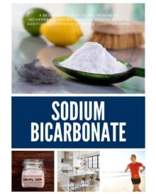 Sodium Bicarbonate : A Beginner's 5-Step Guide on How to Incorporate Baking Soda for Health, with an Additional Overview of its Use Cases for Home