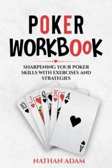 POKER WORKBOOK : Sharpening Your Poker Skills  with Exercises and Strategies