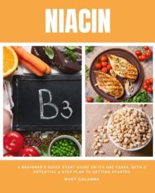 Niacin : A Beginner's Quick Start Guide on its Use Cases, With a Potential 3-Step Plan to Getting Started