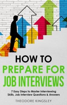 How to Prepare for Job Interviews : 7 Easy Steps to Master Interviewing Skills, Job Interview Questions & Answers