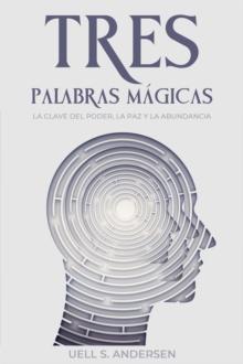 Tres Palabras Magicas : La clave del poder, la paz y la abundancia