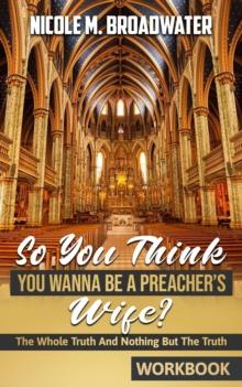 So You Think You Wanna Be A Preacher's Wife? : The Whole Truth And Nothing But The Truth [WORKBOOK]