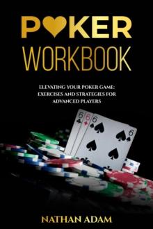 POKER WORKBOOK: Elevating Your Poker Game : Exercises and Strategies  for Advanced Players