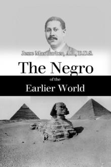 The Negro of the Earlier World : An Excursion Into  Negro Ancient History