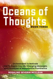 Oceans of Thoughts Book Three : Orchestrated To Motivate and To Inspire You, Life Changing Messages, and Chronicles of Monumental Prominence