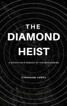 The Diamond Heist : A Detective's Pursuit of the Mastermind