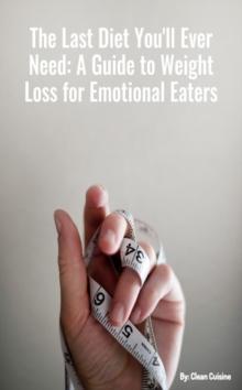 THE LAST DIET YOU'LL EVER NEED : A GUIDE TO WEIGHT LOSS FOR EMOTIONAL EATERS