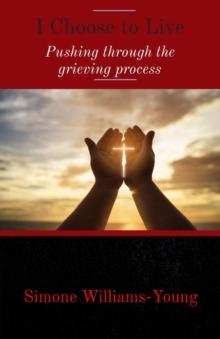 I Choose to Live : Pushing through the grieving process