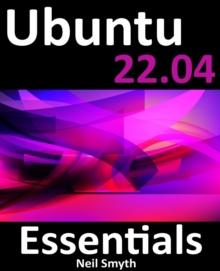 Ubuntu 22.04 Essentials : A Guide to Ubuntu 22.04 Desktop and Server Editions