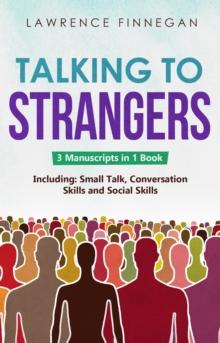 Talking to Strangers : 3-in-1 Guide to Master Personal Networking, Conversation Starters & How to Talk to Anyone