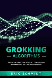 GROKKING ALGORITHMS : Simple and Effective Methods to Grokking Deep  Learning and Machine Learning