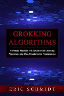 GROKKING ALGORITHMS : Advanced Methods to Learn and Use Grokking  Algorithms and Data Structures for Programming