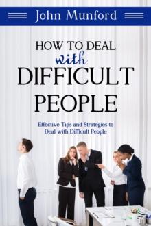 How to Deal with Difficult People : Effective Tips and Strategies to Deal with Difficult People