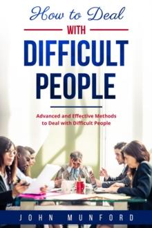 How to Deal with Difficult People : Advanced and Effective Methods to Deal with Difficult People