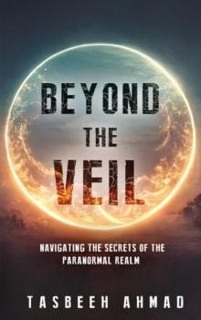 Beyond the veil : Navigating the secrets of the paranormal realm