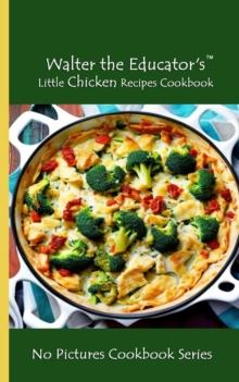 Walter the Educator's Little Chicken Recipes Cookbook : No Pictures Cookbook Series