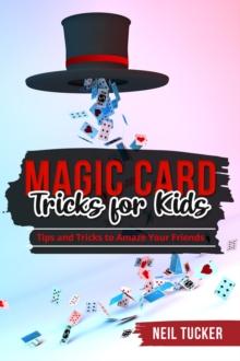 MAGIC CARD TRICKS FOR KIDS : Tips and Tricks  to Amaze Your Friends