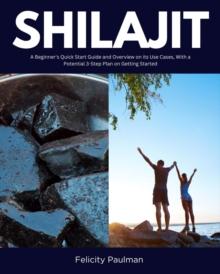 Shilajit : A Beginner's Quick Start Guide and Overview on Its Use Cases, With a Potential 3-Step Plan on Getting Started