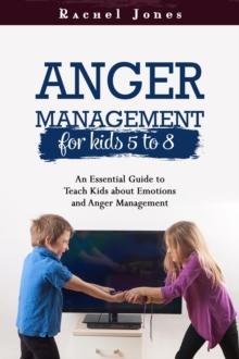 ANGER MANAGEMENT for Kids 5 - 8 : An Essential Guide to Teach Kids about  Emotions and Anger Management