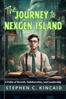 The Journey to NexGen Island : A Fable of Growth, Collaboration, and Leadership