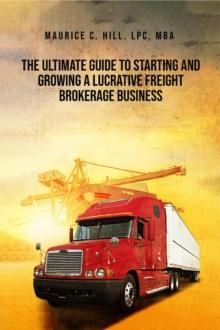 The Ultimate Guide to Starting and Growing a Lucrative Freight Broker Business