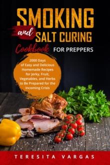 Smoking and Salt Curing  Cookbook FOR PREPPERS : 2000 Days of Easy and Delicious Homemade  Recipes for Jerky, Fruit, Vegetables, and  Herbs to Be Prepared for the Incoming Crisis