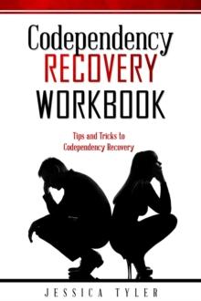 CODEPENDENCY RECOVERY  WORKBOOK : Tips and Tricks to  Codependency Recovery