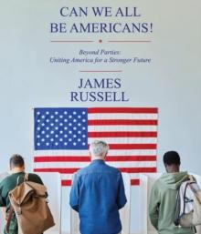 Can We All Be Americans!: Beyond Parties : Uniting America for a Stronger Future