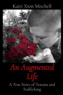 An Augmented Life : A True Story of Trauma and Trafficking