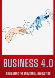 Business 4.0 : Navigating the Industrial Revolution