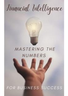 Financial Intelligence : Mastering the Numbers for Business Success