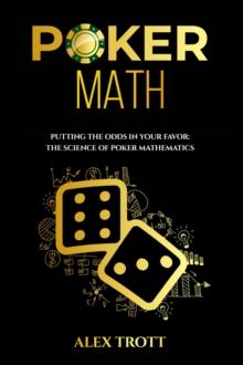 POKER MATH: Putting the Odds in Your Favor : The Science of Poker Mathematics